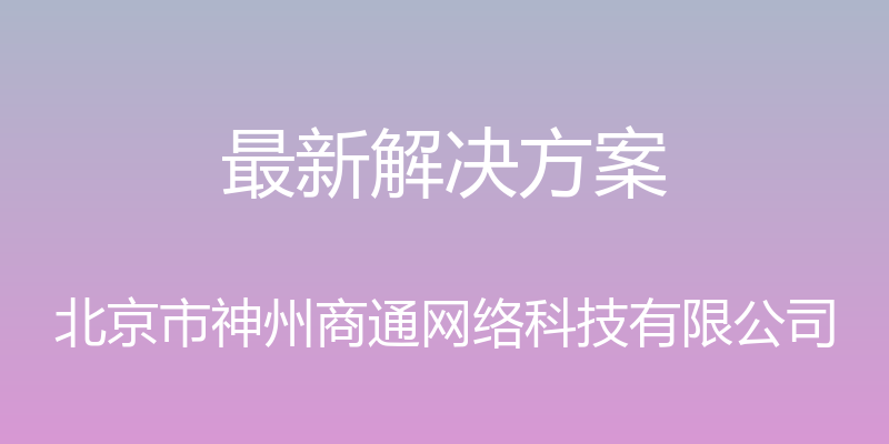 最新解决方案 - 北京市神州商通网络科技有限公司